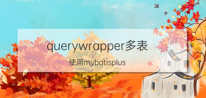 querywrapper多表 使用mybatisplus，如何定义service层和dao层？